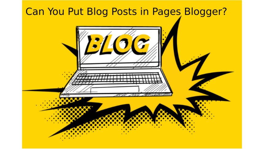 Can You Put Blog Posts in Pages Blogger?